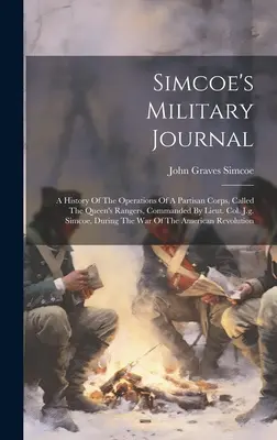 Simcoe's Military Journal: Historia działań korpusu partyzanckiego, zwanego Queen's Rangers, dowodzonego przez ppłk. J.G. Simcoe, Dur - Simcoe's Military Journal: A History Of The Operations Of A Partisan Corps, Called The Queen's Rangers, Commanded By Lieut. Col. J.g. Simcoe, Dur