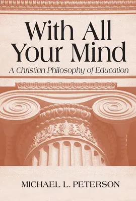 Całym umysłem: Chrześcijańska filozofia edukacji - With All Your Mind: A Christian Philosophy of Education