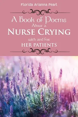 Książka z wierszami o pielęgniarce płaczącej z pacjentami i za nich - A Book of Poems About a Nurse Crying with and for Her Patients