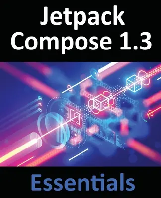 Jetpack Compose 1.3 Essentials: Tworzenie aplikacji na Androida z wykorzystaniem Jetpack Compose 1.3, Android Studio i Kotlin - Jetpack Compose 1.3 Essentials: Developing Android Apps with Jetpack Compose 1.3, Android Studio, and Kotlin