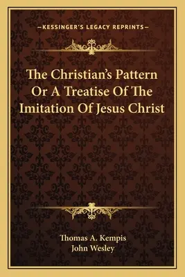 Wzór chrześcijanina lub traktat o naśladowaniu Jezusa Chrystusa - The Christian's Pattern Or A Treatise Of The Imitation Of Jesus Christ