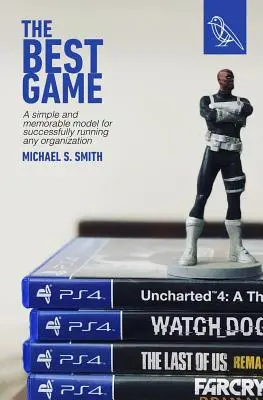 Najlepsza gra: Prosty i zapadający w pamięć model skutecznego kierowania dowolną organizacją - The Best Game: A Simple and Memorable Model for Successfully Running Any Organization