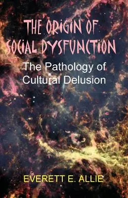 Pochodzenie dysfunkcji społecznych: Patologia kulturowego złudzenia - The Origin of Social Dysfunction: The Pathology of Cultural Delusion