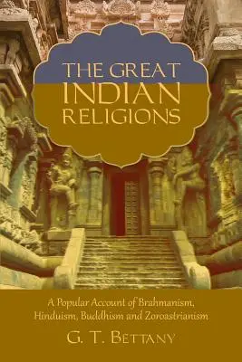 The Great Indian Religions: Będąc popularnym opisem braminizmu, hinduizmu, buddyzmu i zoroastryzmu - The Great Indian Religions: Being a Popular Account of Brahmanism, Hinduism, Buddhism, and Zoroastrianism