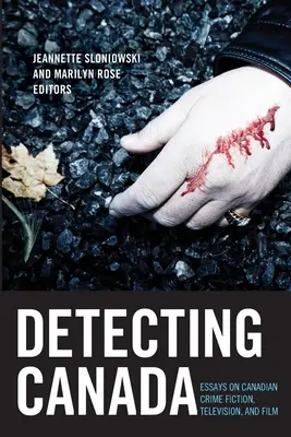 Detecting Canada: Eseje o kanadyjskim kryminale, telewizji i filmie - Detecting Canada: Essays on Canadian Crime Fiction, Television, and Film