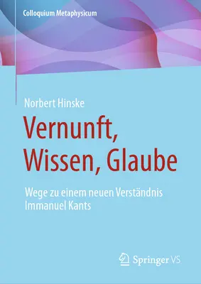 Vernunft, Wissen, Glaube: Wege Zu Einem Neuen Verstndnis Immanuel Kants