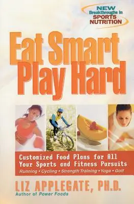 Jedz mądrze, graj intensywnie: Indywidualne plany żywieniowe dla wszystkich sportów i aktywności fizycznej - Eat Smart, Play Hard: Customized Food Plans for All Your Sports and Fitness Pursuits