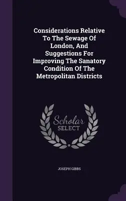 Rozważania na temat ścieków w Londynie i sugestie dotyczące poprawy stanu sanitarnego dzielnic metropolitalnych - Considerations Relative To The Sewage Of London, And Suggestions For Improving The Sanatory Condition Of The Metropolitan Districts