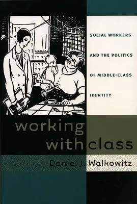 Praca z klasą: Pracownicy socjalni i polityka tożsamości klasy średniej - Working with Class: Social Workers and the Politics of Middle-Class Identity
