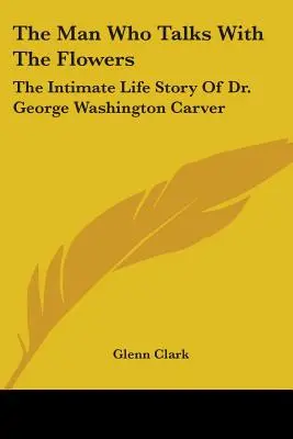 Człowiek, który rozmawia z kwiatami: Intymna historia życia doktora George'a Washingtona Carvera - The Man Who Talks With The Flowers: The Intimate Life Story Of Dr. George Washington Carver