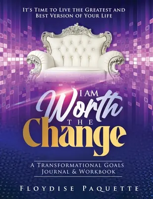 Jestem wart zmian: A Transformational Goals Journal & Workbook; Nadszedł czas, aby żyć najlepszą i najlepszą wersją swojego życia - I Am Worth the Change: A Transformational Goals Journal & Workbook; It's Time to Live the Greatest and Best Version of Your Life