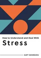 Jak zrozumieć stres i radzić sobie z nim - wszystko, co musisz wiedzieć, aby radzić sobie ze stresem - How to Understand and Deal with Stress - Everything You Need to Know to Manage Stress