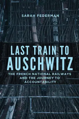 Ostatni pociąg do Auschwitz: Francuskie koleje państwowe i droga do odpowiedzialności - Last Train to Auschwitz: The French National Railways and the Journey to Accountability