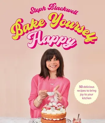 Bake Yourself Happy: Przepisy na pyszne wypieki z odrobiną radości - Bake Yourself Happy: Recipes for Delicious Bakes with a Dollop of Joy