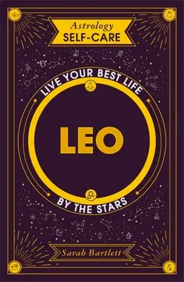 Astrologia Samoopieka: Lew: Przeżyj swoje najlepsze życie według gwiazd - Astrology Self-Care: Leo: Live Your Best Life by the Stars