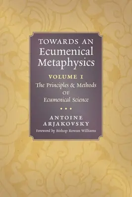 W stronę metafizyki ekumenicznej, tom 1: Zasady i metody nauki ekumenicznej - Towards an Ecumenical Metaphysics, Volume 1: The Principles and Methods of Ecumenical Science