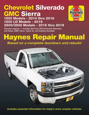 Chevrolet Silverado i GMC Sierra 1500 Models 2014 Thru 2018; 1500 LD Models 2019; 2500/3500 Models 2015 Thru 2019 Haynes Repair Manual - Based on a Complete Teardown and Rebuild. - Chevrolet Silverado and GMC Sierra 1500 Models 2014 Thru 2018; 1500 LD Models 2019; 2500/3500 Models 2015 Thru 2019 Haynes Repair Manual - Based on a