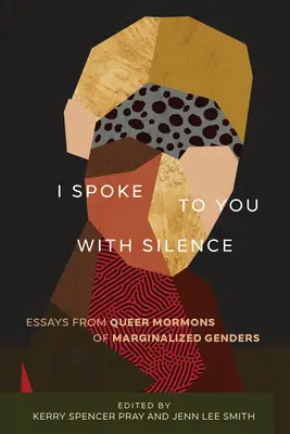 I Spoke to You with Silence: Eseje queerowych mormonów o marginalizowanych płciach - I Spoke to You with Silence: Essays from Queer Mormons of Marginalized Genders