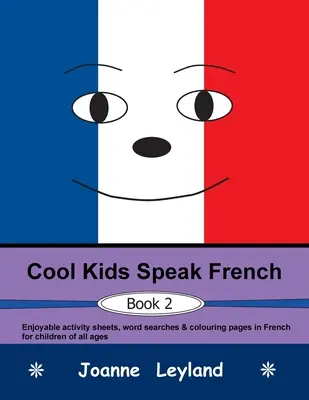Cool Kids Speak French - Book 2: Przyjemne arkusze ćwiczeń, wyszukiwanie słów i kolorowanki w języku francuskim dla dzieci w każdym wieku - Cool Kids Speak French - Book 2: Enjoyable activity sheets, word searches & colouring pages in French for children of all ages