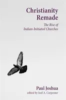 Chrześcijaństwo przerobione: Powstanie kościołów inicjowanych przez Hindusów - Christianity Remade: The Rise of Indian-Initiated Churches