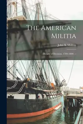 Amerykańska milicja: Decade of Decision, 1789-1800. -- - The American Militia: Decade of Decision, 1789-1800. --