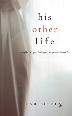 His Other Life (A Stella Fall Psychological Suspense Thriller - Book Five) - His Other Life (A Stella Fall Psychological Suspense Thriller-Book Five)