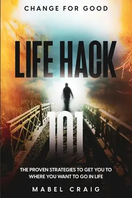 Zmiana na dobre: Life Hack 101 - Sprawdzone strategie, które doprowadzą cię tam, gdzie chcesz iść w życiu - Change For Good: Life Hack 101 - The Proven Strategies To Get You To Where You Want to Go In Life