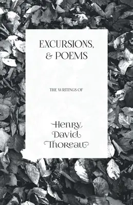 Wycieczki i wiersze: Pisma Henry'ego Davida Thoreau - Excursions, and Poems: The Writings of Henry David Thoreau