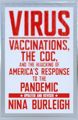 Wirus: Szczepienia, CDC i porwanie amerykańskiej odpowiedzi na pandemię: Zaktualizowane i poprawione - Virus: Vaccinations, the CDC, and the Hijacking of America's Response to the Pandemic: Updated and Revised