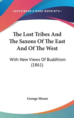 Zaginione plemiona i Sasi ze Wschodu i Zachodu: Z nowymi poglądami na buddyzm (1861) - The Lost Tribes And The Saxons Of The East And Of The West: With New Views Of Buddhism (1861)