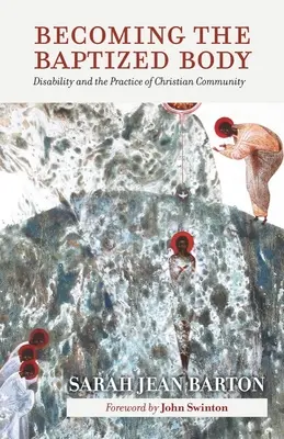 Stawanie się ochrzczonym ciałem: Niepełnosprawność i praktyka wspólnoty chrześcijańskiej - Becoming the Baptized Body: Disability and the Practice of Christian Community
