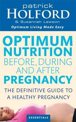 Optymalne odżywianie przed, w trakcie i po ciąży: Osiągnij optymalne samopoczucie dla siebie i swojego dziecka - Optimum Nutrition Before, During and After Pregnancy: Achieve Optimum Well-Being for You and Your Baby