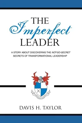 Niedoskonały lider: Opowieść o odkrywaniu niezbyt tajnych sekretów przywództwa transformacyjnego - The Imperfect Leader: A Story About Discovering the Not-So-Secret Secrets of Transformational Leadership