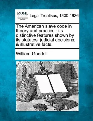Amerykański kodeks niewolniczy w teorii i praktyce: Its Distinctive Features Shown by Its Statutes, Judicial Decisions, & Illustrative Facts. - The American Slave Code in Theory and Practice: Its Distinctive Features Shown by Its Statutes, Judicial Decisions, & Illustrative Facts.