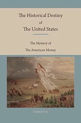 Historyczne przeznaczenie Stanów Zjednoczonych: Tajemnica amerykańskiego pieniądza - The Historical Destiny of the United States: The Mystery of the American Money