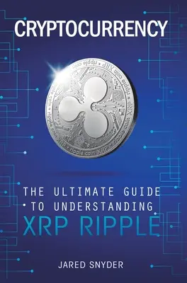 Kryptowaluty: Najlepszy przewodnik po zrozumieniu XRP Ripple - Cryptocurrency: The Ultimate Guide to Understanding XRP Ripple