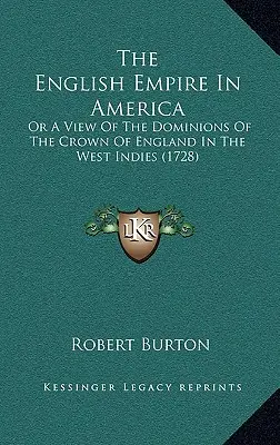 Imperium angielskie w Ameryce: Or A View Of The Dominions Of The Crown Of England In The West Indies (1728) - The English Empire In America: Or A View Of The Dominions Of The Crown Of England In The West Indies (1728)