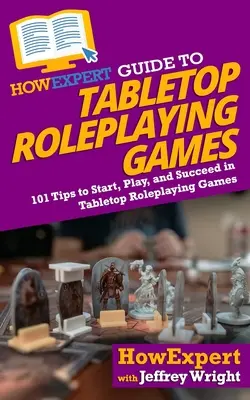 Przewodnik HowExpert po stołowych grach fabularnych: 101 wskazówek, jak rozpocząć, grać i odnosić sukcesy w stołowych grach fabularnych - HowExpert Guide to Tabletop Roleplaying Games: 101 Tips to Start, Play, and Succeed in Tabletop Roleplaying Games