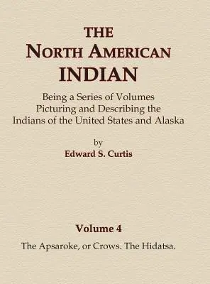 Indianie Ameryki Północnej, tom 4 - Apsaroke, czyli wrony, Hidatsa - The North American Indian Volume 4 - The Apsaroke, or Crows, The Hidatsa