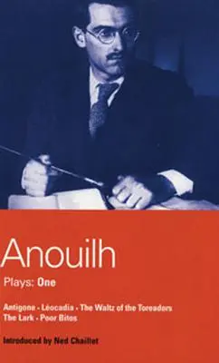 Anouilh Plays: 1: Antygona; Leokadia; Walc Toreasorów; Skowronek; Biedny Bitos - Anouilh Plays: 1: Antigone; Leocadia; The Waltz of the Toreasors; The Lark; Poor Bitos