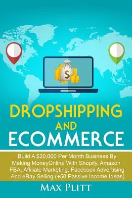 Dropshipping i e-commerce: Zbuduj biznes o wartości 20 000 USD miesięcznie, zarabiając pieniądze online dzięki Shopify, Amazon FBA, marketingowi afiliacyjnemu i reklamie na Facebooku - Dropshipping and Ecommerce: Build A $20,000 per Month Business by Making Money Online with Shopify, Amazon FBA, Affiliate Marketing, Facebook Adve