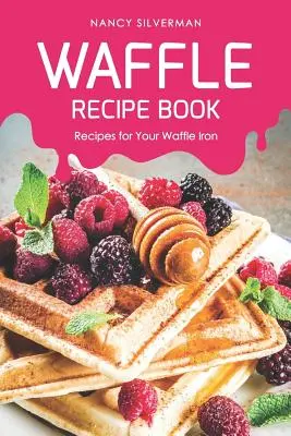 Książka z przepisami na gofry: Przepisy na gofrownicę - Waffle Recipe Book: Recipes for Your Waffle Iron