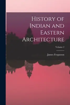 Historia architektury indyjskiej i wschodniej; tom 2 - History of Indian and Eastern Architecture; Volume 2