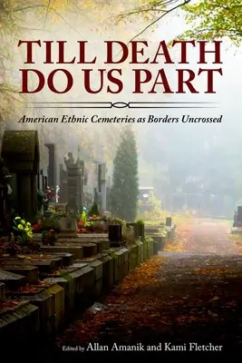 Dopóki śmierć nas nie rozłączy: Amerykańskie cmentarze etniczne jako nieprzekraczalne granice - Till Death Do Us Part: American Ethnic Cemeteries as Borders Uncrossed