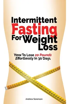 Przerywany post na odchudzanie: jak schudnąć 20 funtów bez wysiłku w 30 dni - Intermittent Fasting For Weight Loss: How To Lose 20 Pounds Effortlessly In 30 Days