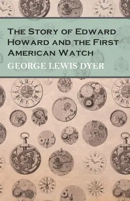 Historia Edwarda Howarda i pierwszego amerykańskiego zegarka - The Story of Edward Howard and the First American Watch