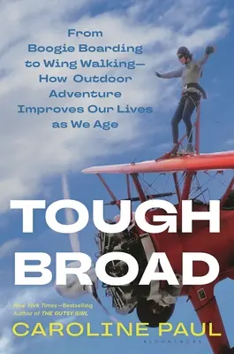 Tough Broad: Od Boogie Boarding do Wing Walking - jak przygoda na świeżym powietrzu poprawia nasze życie wraz z wiekiem - Tough Broad: From Boogie Boarding to Wing Walking--How Outdoor Adventure Improves Our Lives as We Age