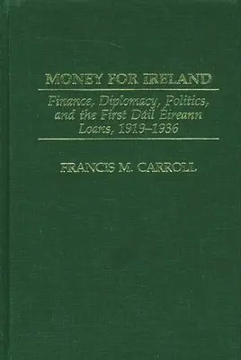 Pieniądze dla Irlandii: Finanse, dyplomacja, polityka i pierwsze pożyczki Dail Eireann, 1919-1936 - Money for Ireland: Finance, Diplomacy, Politics, and the First Dail Eireann Loans, 1919-1936