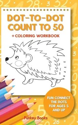 Dot-To-Dot Count to 50 + Coloring Workbook: Zabawa w łączenie kropek dla dzieci w wieku od 5 lat - Dot-To-Dot Count to 50 + Coloring Workbook: Fun Connect the Dots for Ages 5 and Up