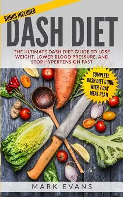 Dieta DASH: The Ultimate DASH Diet Guide to Lose Weight, Lower Blood Pressure, and Stop Hypertension Fast (DASH Diet Series) (Volu - DASH Diet: The Ultimate DASH Diet Guide to Lose Weight, Lower Blood Pressure, and Stop Hypertension Fast (DASH Diet Series) (Volu